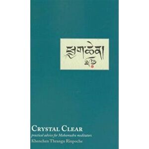 Crystal Clear: Practical Advice for Meditators, Paperback - Khenchen Thrangu Rinpoche imagine