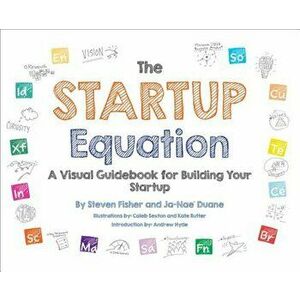 The Startup Equation: A Visual Guidebook to Building Your Startup, Paperback - Steve Fisher imagine