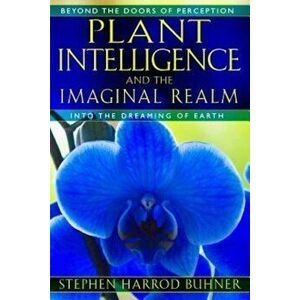 Plant Intelligence and the Imaginal Realm: Beyond the Doors of Perception Into the Dreaming of Earth, Paperback - Stephen Harrod Buhner imagine