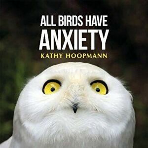 All Birds Have Anxiety, Hardcover - Kathy Hoopmann imagine