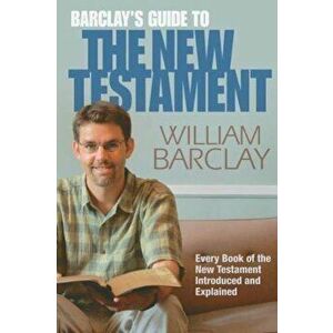 Barclay's Guide to the New Testament, Paperback - William Barclay imagine