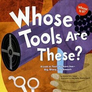 Whose Tools Are These': A Look at Tools Workers Use - Big, Sharp, and Smooth, Paperback - Sharon Katz Cooper imagine