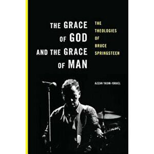 The Grace of God and the Grace of Man: The Theologies of Bruce Springsteen, Paperback - Azzan Yadin-Israel imagine