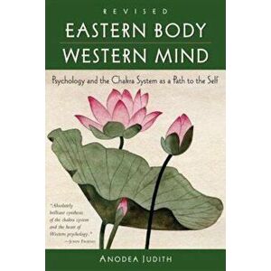 Eastern Body, Western Mind: Psychology and the Chakra System as a Path to the Self, Paperback - Anodea Judith imagine