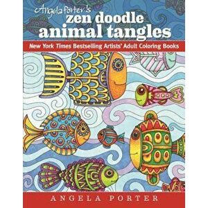 Angela Porter's Zen Doodle Animal Tangles: New York Times Bestselling Artists' Adult Coloring Books, Paperback - Angela Porter imagine