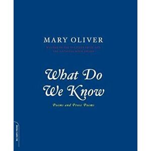 What Do We Know: Poems and Prose Poems, Paperback - Mary Oliver imagine