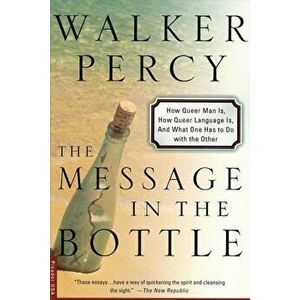 The Message in the Bottle: How Queer Man Is, How Queer Language Is, and What One Has to Do with the Other, Paperback - Walker Percy imagine