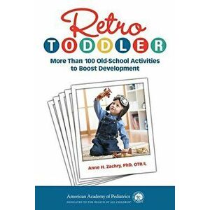 Retro Toddler: More Than 100 Old-School Activities to Boost Development, Paperback - Anne H. Zachry imagine