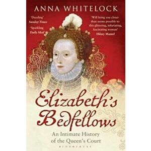 Elizabeth's Bedfellows, Paperback - Anna Whitelock imagine