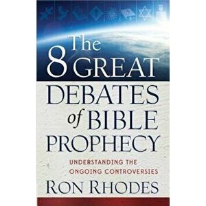The 8 Great Debates of Bible Prophecy, Paperback - Ron Rhodes imagine