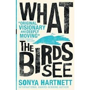 What the Birds See, Paperback - Sonya Hartnett imagine
