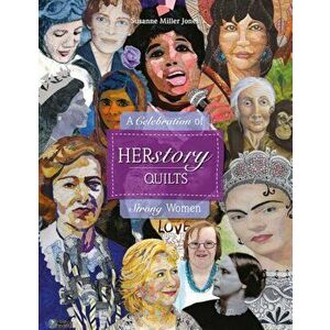 Herstory Quilts: A Celebration of Strong Women, Hardcover - Susanne Miller Jones imagine