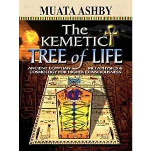The Kemetic Tree of Life Ancient Egyptian Metaphysics and Cosmology for Higher Consciousness, Paperback - Muata Ashby imagine