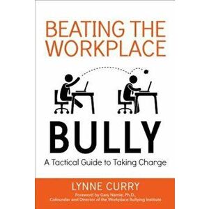 Beating the Workplace Bully: A Tactical Guide to Taking Charge, Paperback - Lynne Curry imagine