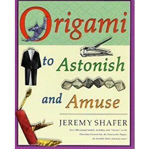 Origami to Astonish and Amuse: Over 400 Original Models, Including Such 'Classics' as the Chocolate-Covered Ant, the Transvestite Puppet, the Invisib, imagine