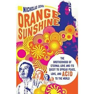 Orange Sunshine: The Brotherhood of Eternal Love and Its Quest to Spread Peace, Love, and Acid to the World, Paperback - Nicholas Schou imagine