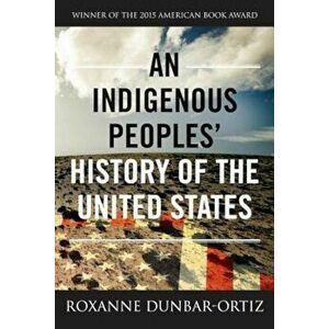 An Indigenous Peoples' History of the United States, Paperback - Roxanne Dunbar-Ortiz imagine