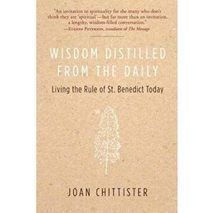 Wisdom Distilled from the Daily: Living the Rule of St. Benedict Today, Paperback - Joan Chittister imagine