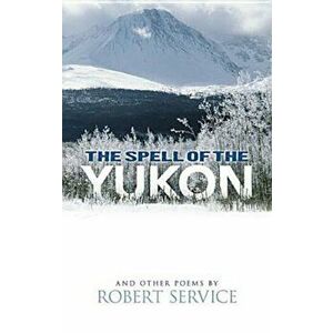The Spell of the Yukon and Other Poems, Paperback - Robert Service imagine