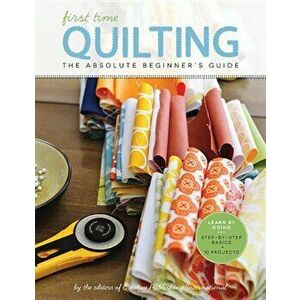 First Time Quilting: The Absolute Beginner's Guide: There's a First Time for Everything, Paperback - Editors of Creative Publishing imagine