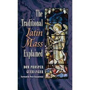 The Traditional Latin Mass Explained, Hardcover - Dom Prosper Gueranger imagine