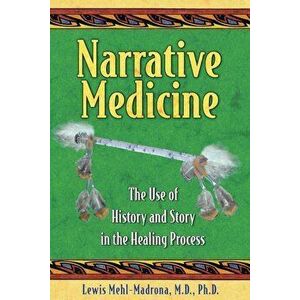 Narrative Medicine: The Use of History and Story in the Healing Process, Paperback - Lewis Mehl-Madrona imagine
