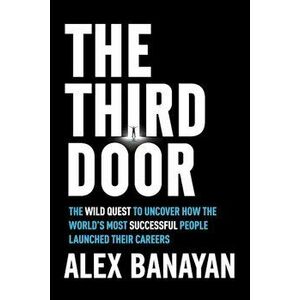 The Third Door: The Wild Quest to Uncover How the World's Most Successful People Launched Their Careers, Hardcover - Alex Banayan imagine