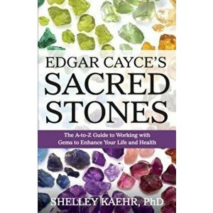 Edgar Cayce's Sacred Stones: The A-Z Guide to Working with Gems to Enhance Your Life and Health, Paperback - Shelley Kaehr imagine