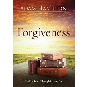 Forgiveness: Finding Peace Through Letting Go, Paperback - Adam Hamilton imagine