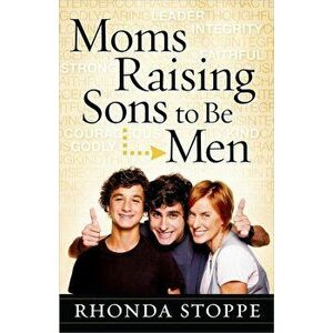 Moms Raising Sons to Be Men, Paperback - Rhonda Stoppe imagine