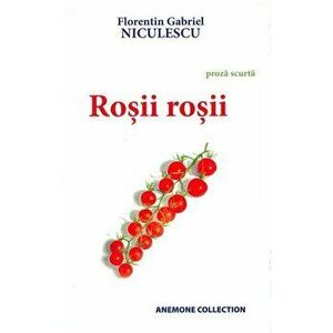 Rosii rosii. Proza scurta - Florentin Gabriel Niculescu imagine
