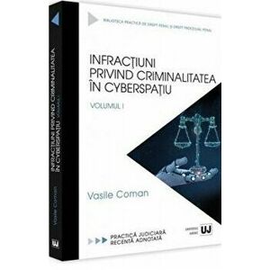 Infractiuni privind criminalitatea in cyberspatiu. Practica judiciara recenta adnotata. Vol. I - Vasile Coman imagine