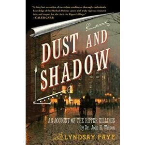 Dust and Shadow: An Account of the Ripper Killings, Paperback - Lyndsay Faye imagine