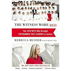 The Witness Wore Red: The 19th Wife Who Brought Polygamous Cult Leaders to Justice, Paperback - Rebecca Musser imagine