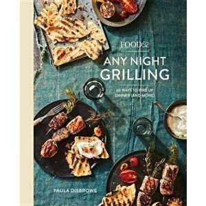 Food52 Any Night Grilling: 60 Ways to Fire Up Dinner (and More), Hardcover - Paula Disbrowe imagine