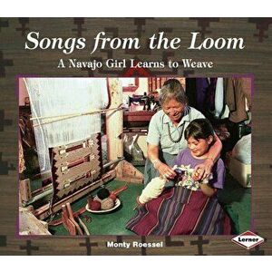 Songs from the Loom: A Navajo Girl Learns to Weave, Paperback - Monty Roessel imagine