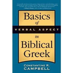 Basics of Verbal Aspect in Biblical Greek, Paperback - Constantine R. Campbell imagine