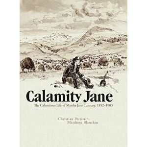 Calamity Jane: The Calamitous Life of Martha Jane Cannary, Hardcover - Christian Perrissin imagine