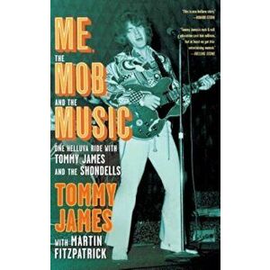 Me, the Mob, and the Music: One Helluva Ride with Tommy James and the Shondells, Paperback - Tommy James imagine