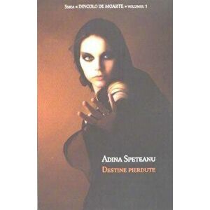 Destine pierdute, Dincolo de moarte, Vol. 1 - Adina Speteanu imagine