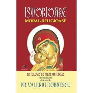 Istorioare moral-religioase. Antologie de pilde ortodoxe cu scop didactic - Pr. Dobrescu Valeriu-Ion imagine