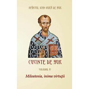 Milostenia, inima virtutii, Cuvinte de aur, Vol. 4 - Sf. Ioan Gura de Aur imagine