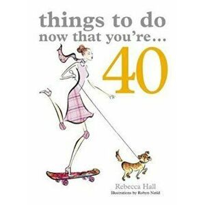 Things to Do Now That You're 40, Hardcover - Rebecca Hall imagine
