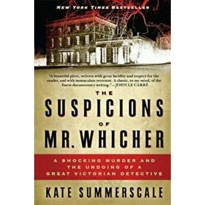 The Suspicions of Mr. Whicher: A Shocking Murder and the Undoing of a Great Victorian Detective, Paperback - Kate Summerscale imagine