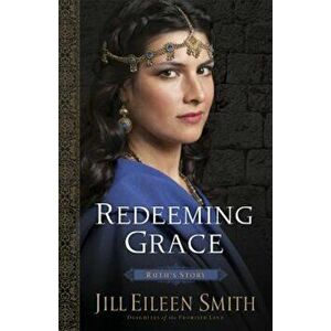 Redeeming Grace: Ruth's Story, Paperback - Jill Eileen Smith imagine