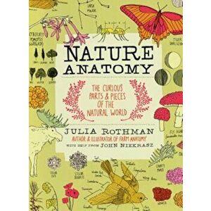 Nature Anatomy: The Curious Parts and Pieces of the Natural World, Paperback - Julia Rothman imagine