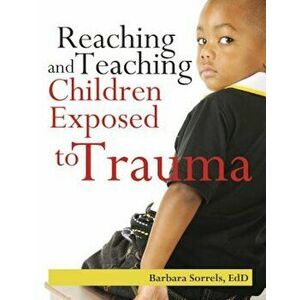 Reaching and Teaching Children Exposed to Trama, Paperback - Barbara Sorrels imagine