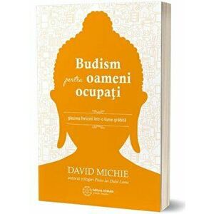 Budism pentru oameni ocupati - David Michie imagine