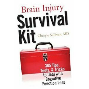 Brain Injury Survival Kit: 365 Tips, Tools & Tricks to Deal with Cognitive Function Loss, Paperback - Cheryle Sullivan MD imagine