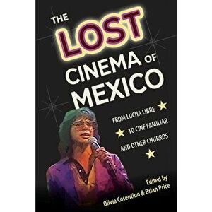 The Lost Cinema of Mexico. From Lucha Libre to Cine Familiar and Other Churros, Hardback - *** imagine